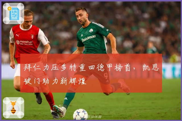 拜仁力压多特重回德甲榜首，凯恩破门助力新辉煌