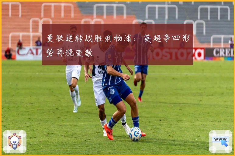 曼联逆转战胜利物浦，英超争四形势再现变数