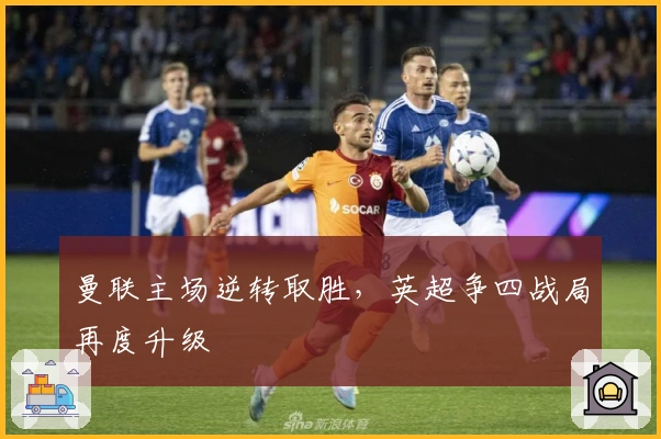 曼联主场逆转取胜，英超争四战局再度升级